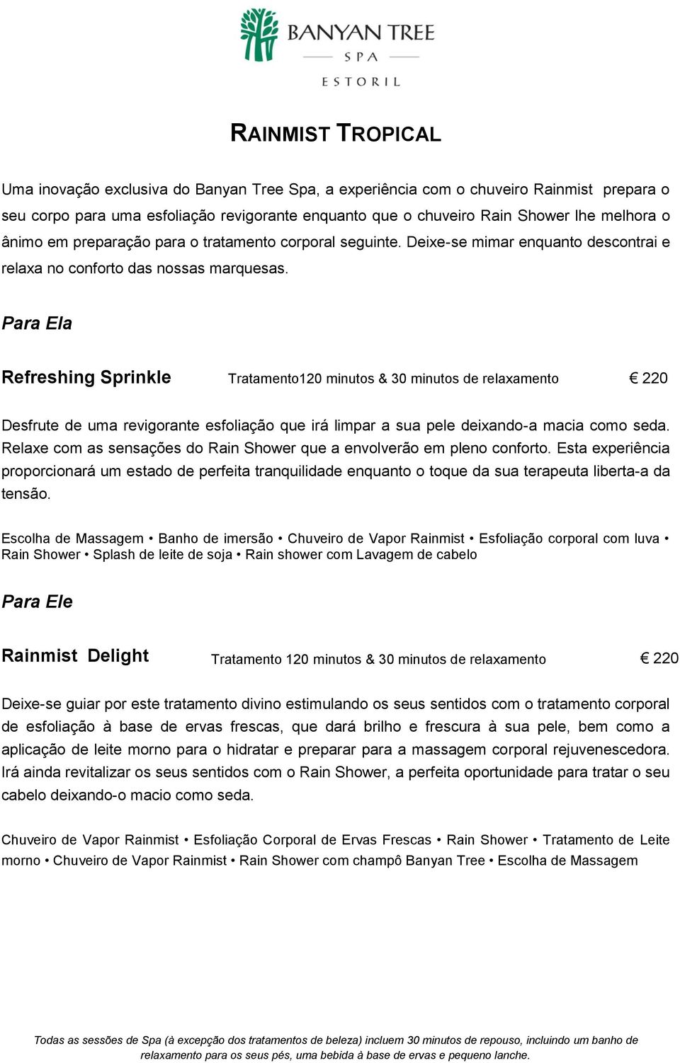 Para Ela Refreshing Sprinkle Tratamento120 minutos & 30 minutos de relaxamento 220 Desfrute de uma revigorante esfoliação que irá limpar a sua pele deixando-a macia como seda.