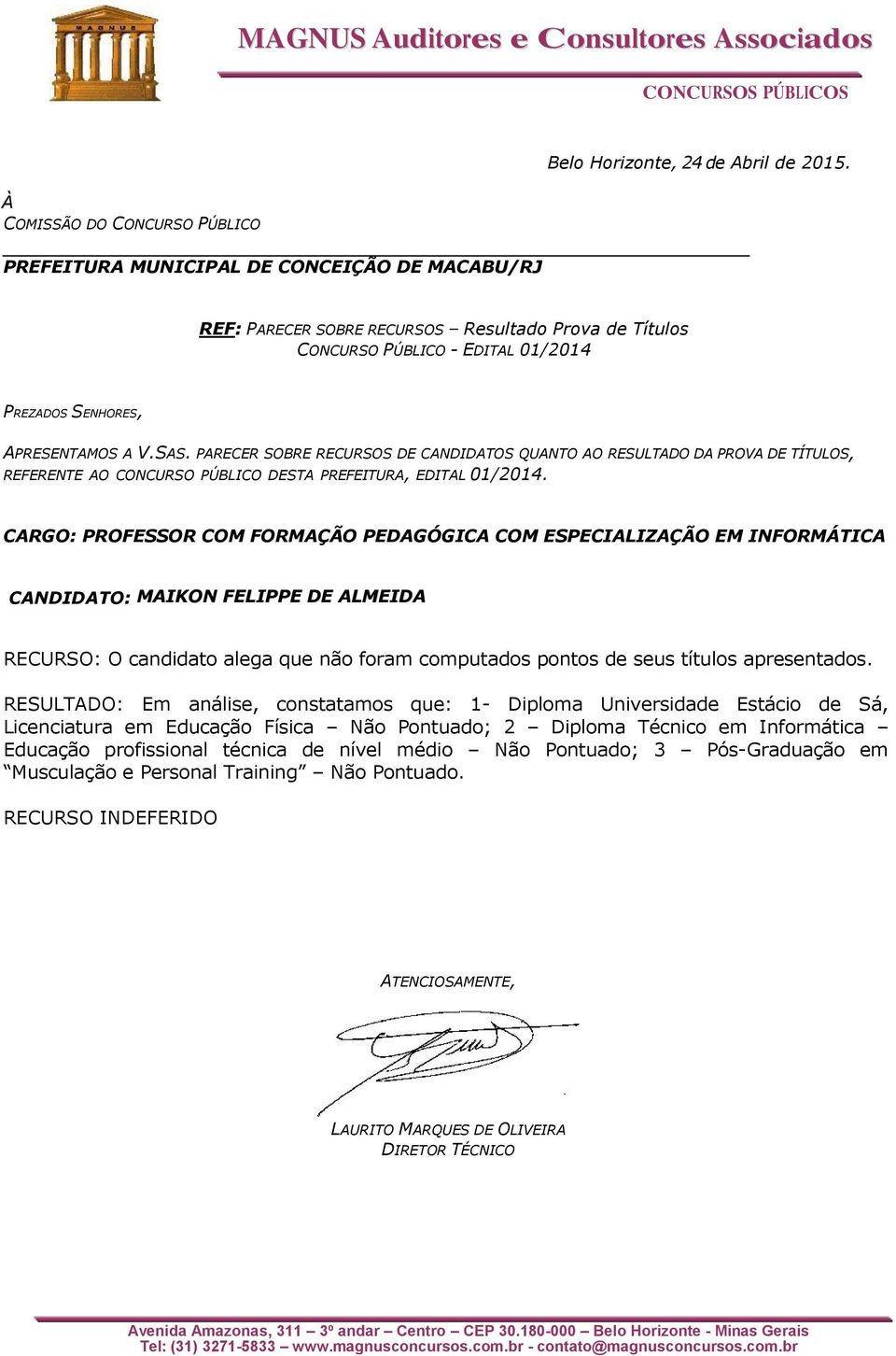 INFORMÁTICA CANDIDATO: MAIKON FELIPPE DE ALMEIDA RECURSO: O candidato alega que não foram computados pontos de seus títulos apresentados.