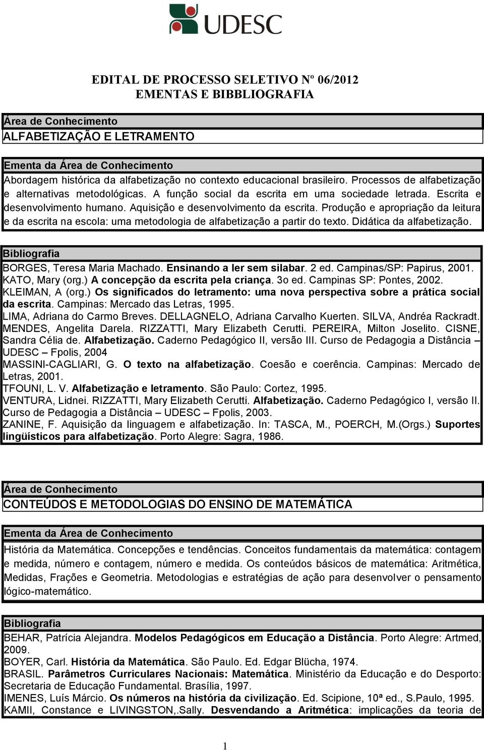 Produção e apropriação da leitura e da escrita na escola: uma metodologia de alfabetização a partir do texto. Didática da alfabetização. BORGES, Teresa Maria Machado. Ensinando a ler sem silabar.