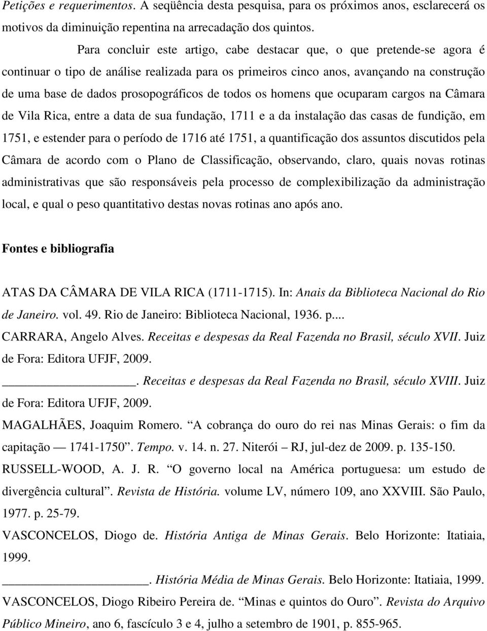 prosopográficos de todos os homens que ocuparam cargos na Câmara de Vila Rica, entre a data de sua fundação, 1711 e a da instalação das casas de fundição, em 1751, e estender para o período de 1716