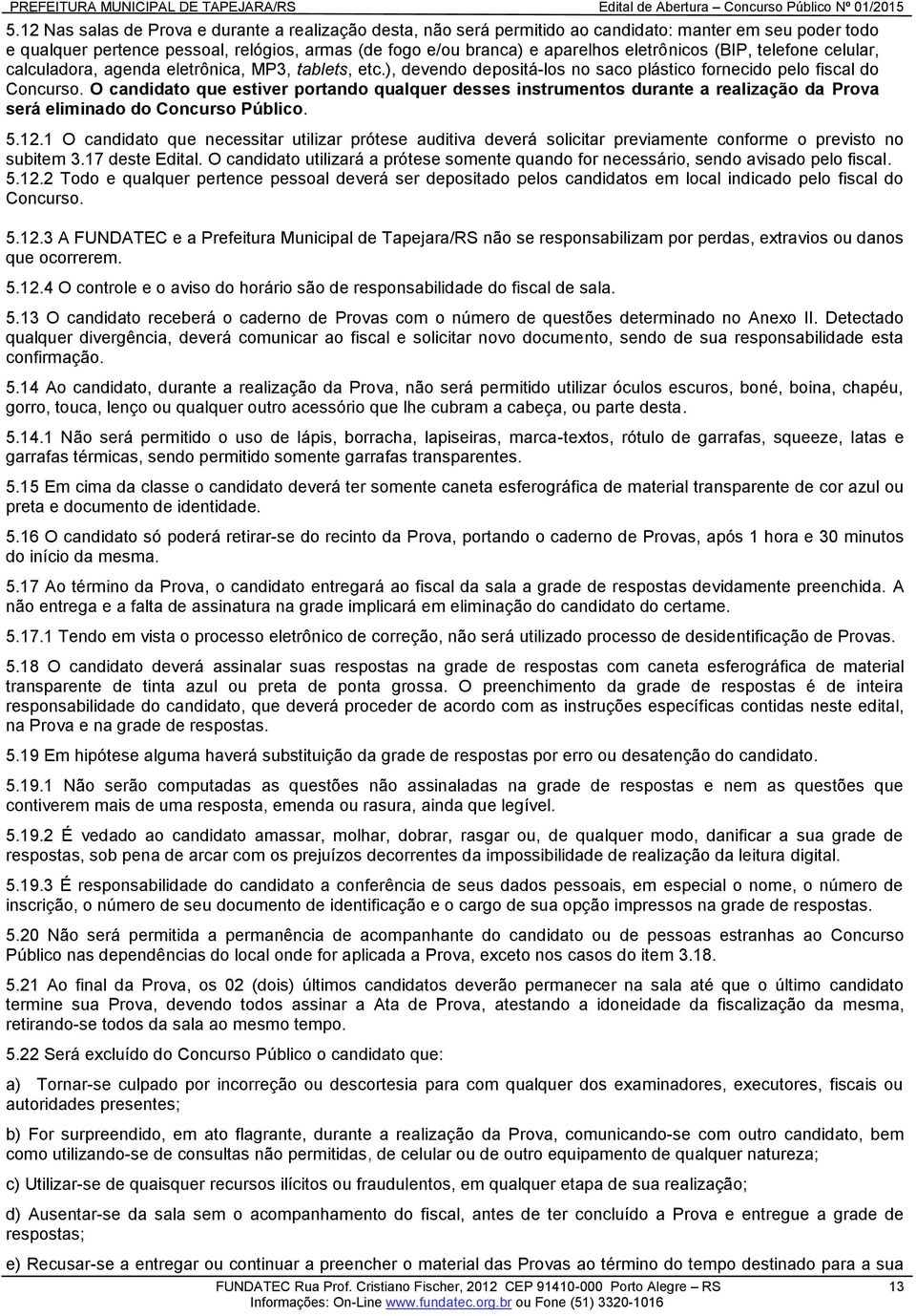 O candidato que estiver portando qualquer desses instrumentos durante a realização da Prova será eliminado do Concurso Público. 5.12.