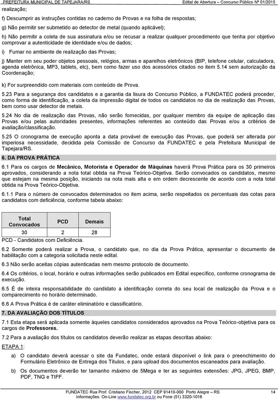 seu poder objetos pessoais, relógios, armas e aparelhos eletrônicos (BIP, telefone celular, calculadora, agenda eletrônica, MP3, tablets, etc), bem como fazer uso dos acessórios citados no item 5.