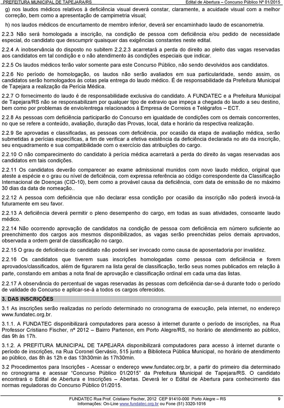 2.3 Não será homologada a inscrição, na condição de pessoa com deficiência e/ou pedido de necessidade especial, do candidato que descumprir quaisquer das exigências constantes neste edital. 2.2.4 A inobservância do disposto no subitem 2.