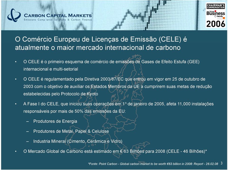 de redução estabelecidas pelo Protocolo de Kyoto A Fase I do CELE, que iniciou suas operações em 1 de janeiro de 2005, afeta 11,000 instalações responsáveis por mais de 50% das emissões da EU: