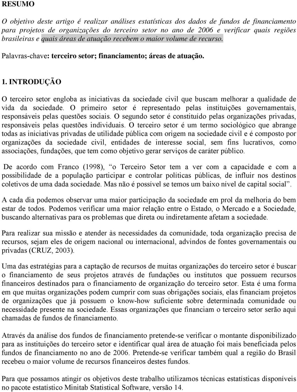 . INTRODUÇÃO O terceiro setor engloba as iniciativas da sociedade civil que buscam melhorar a qualidade de vida da sociedade.