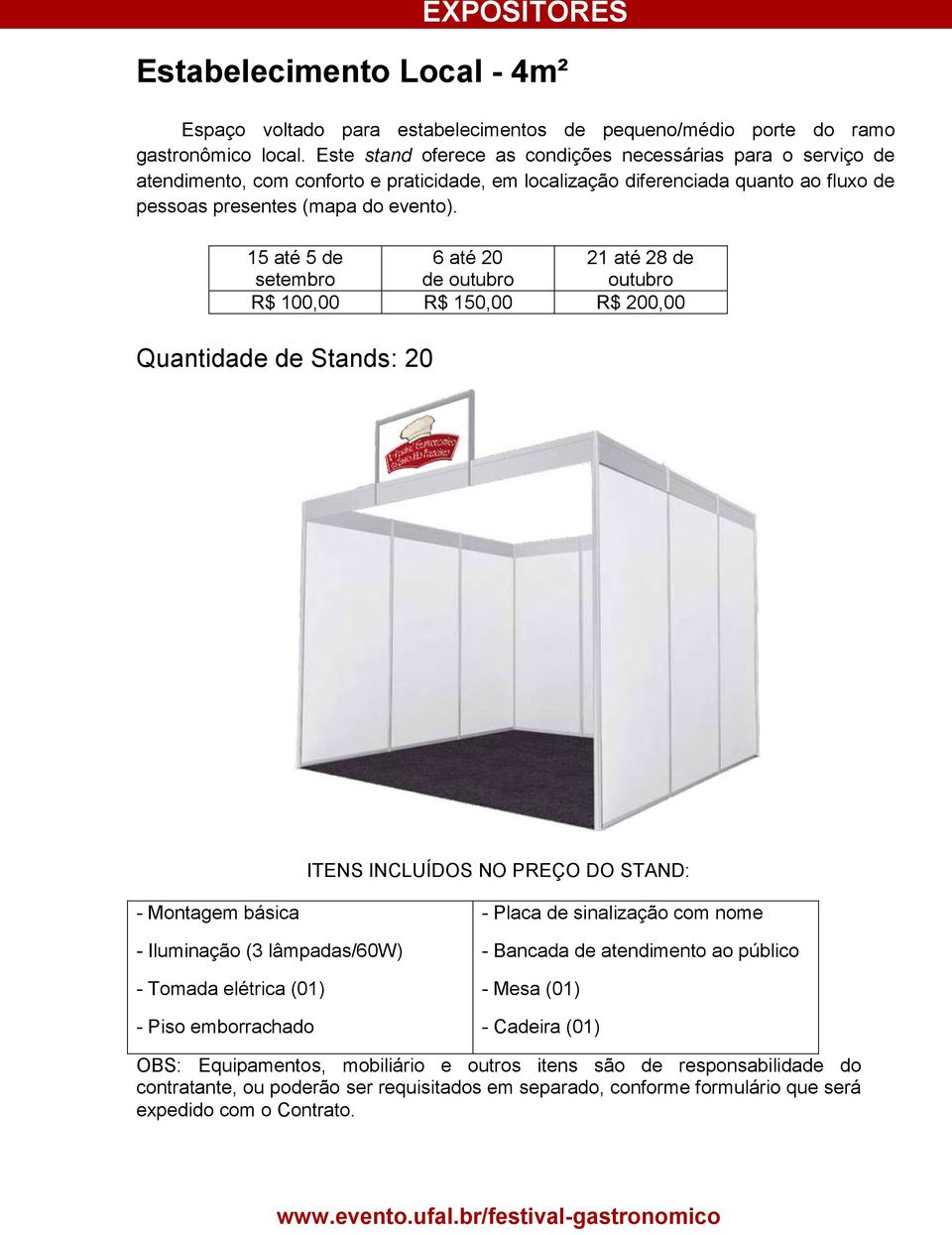 15 até 5 de 6 até 20 21 até 28 de setembro de outubro outubro R$ 100,00 R$ 150,00 R$ 200,00 Quantidade de Stands: 20 EXPOSITORES ITENS INCLUÍDOS NO PREÇO DO STAND: - Montagem básica - Iluminação (3