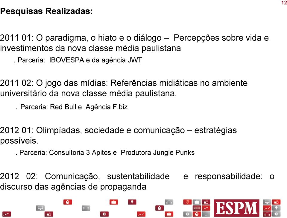 Parceria: IBOVESPA e da agência JWT 2011 02: O jogo das mídias: Referências midiáticas no ambiente universitário da nova classe média .