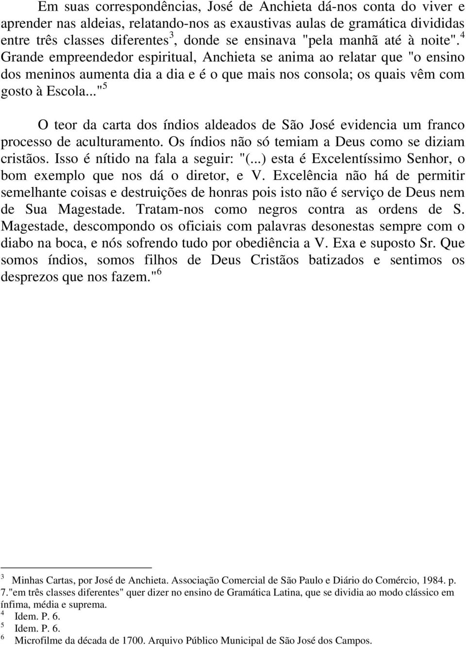 .." 5 O teor da carta dos índios aldeados de São José evidencia um franco processo de aculturamento. Os índios não só temiam a Deus como se diziam cristãos. Isso é nítido na fala a seguir: "(.