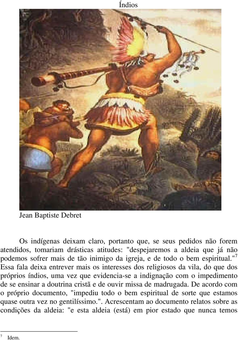 " 7 Essa fala deixa entrever mais os interesses dos religiosos da vila, do que dos próprios índios, uma vez que evidencia-se a indignação com o impedimento de se ensinar a