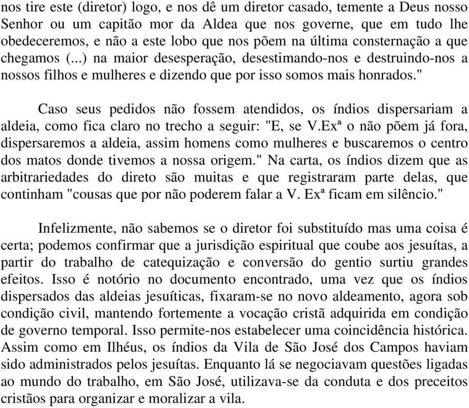 " Caso seus pedidos não fossem atendidos, os índios dispersariam a aldeia, como fica claro no trecho a seguir: "E, se V.