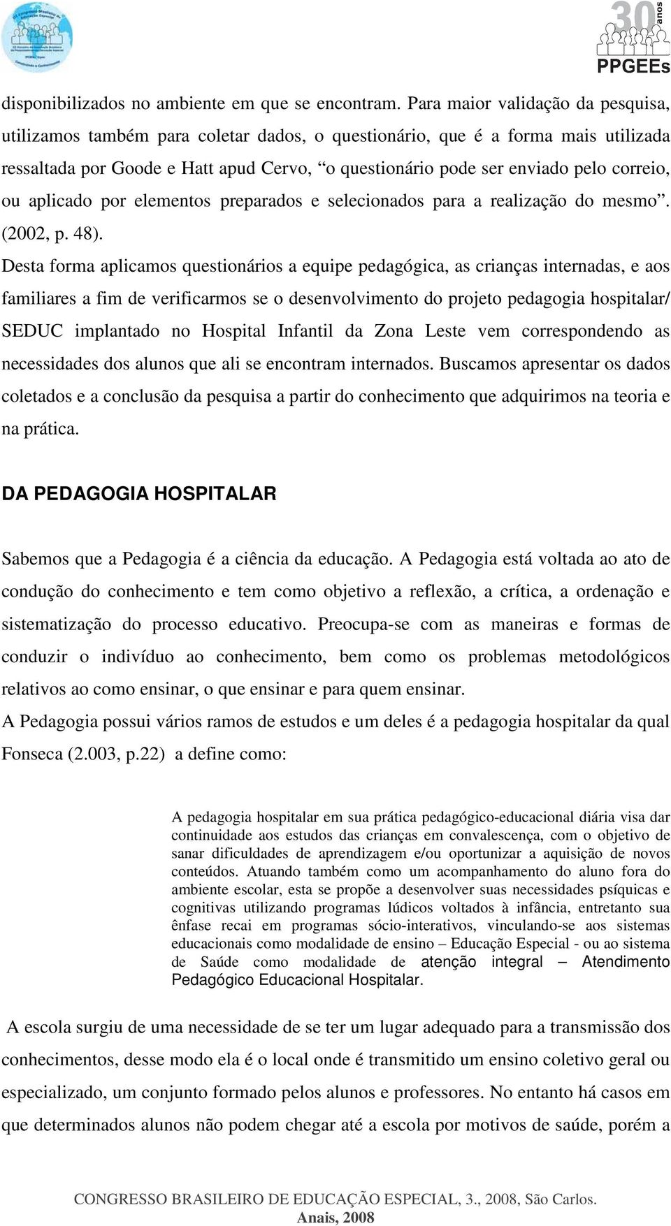 correio, ou aplicado por elementos preparados e selecionados para a realização do mesmo. (2002, p. 48).