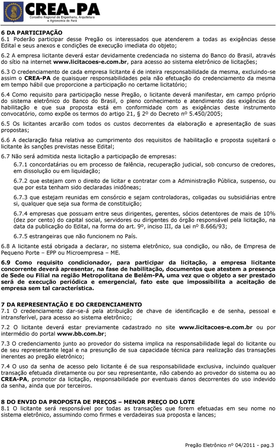 3 O credenciamento de cada empresa licitante é de inteira responsabilidade da mesma, excluindo-se assim o CREA-PA de quaisquer responsabilidades pela não efetuação do credenciamento da mesma em tempo