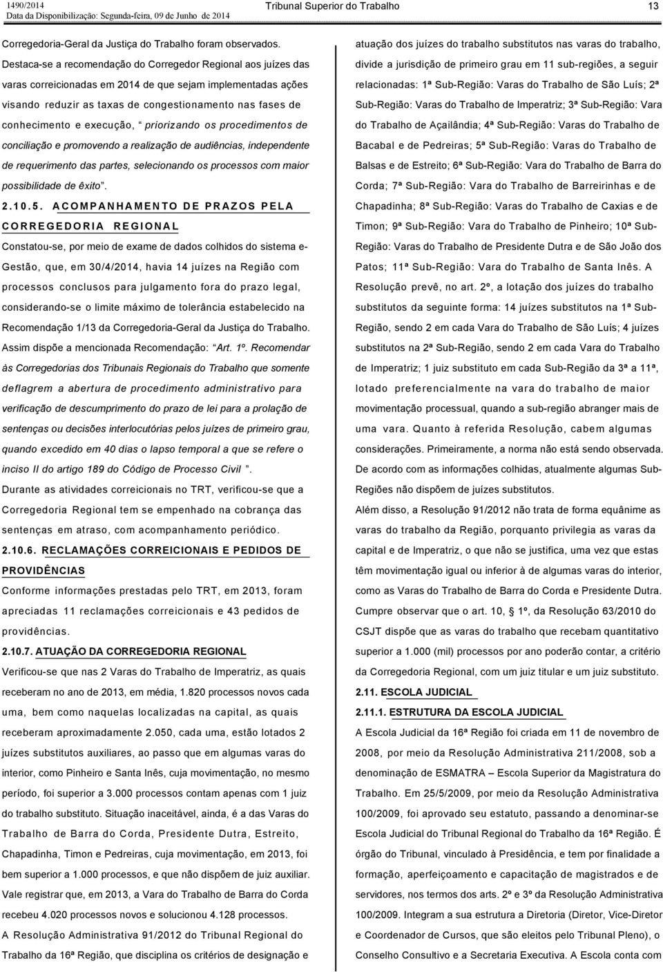 execução, priorizando os procedimentos de conciliação e promovendo a realização de audiências, independente de requerimento das partes, selecionando os processos com maior possibilidade de êxito. 2.