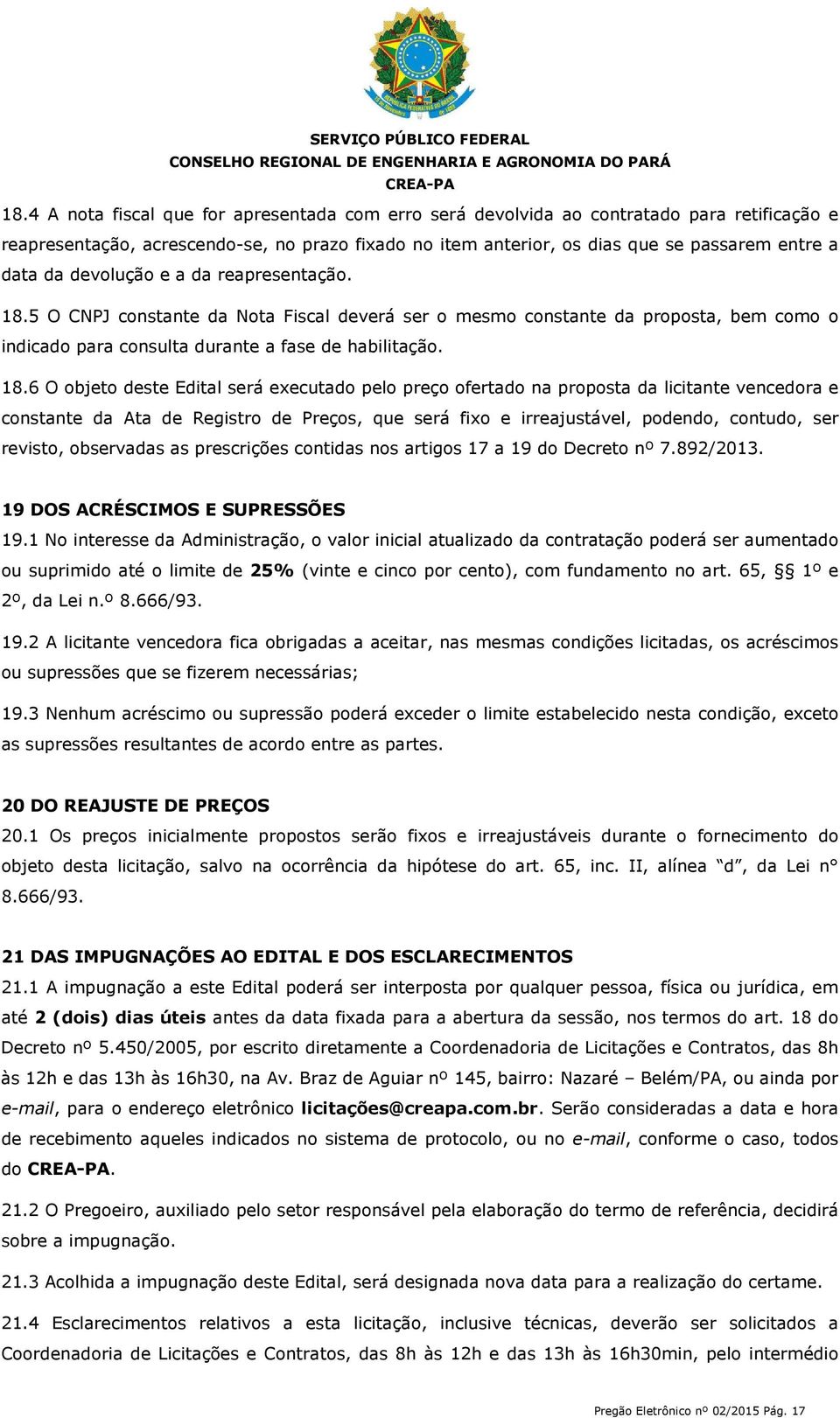 5 O CNPJ constante da Nota Fiscal deverá ser o mesmo constante da proposta, bem como o indicado para consulta durante a fase de habilitação. 18.