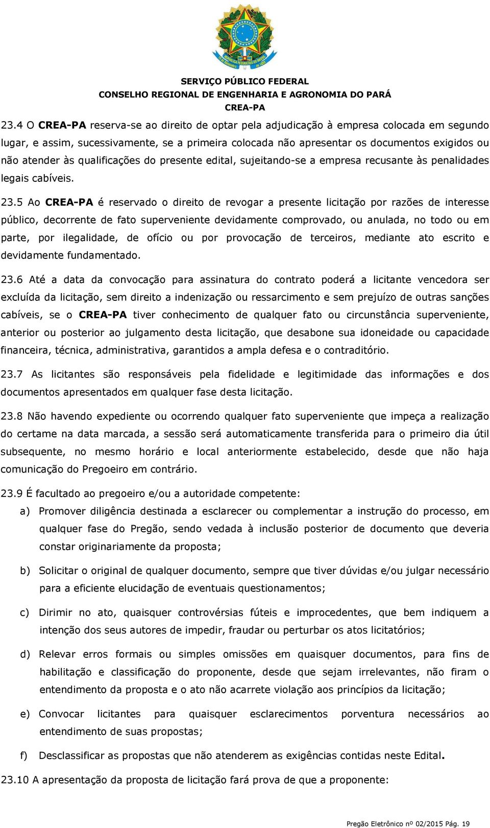 5 Ao é reservado o direito de revogar a presente licitação por razões de interesse público, decorrente de fato superveniente devidamente comprovado, ou anulada, no todo ou em parte, por ilegalidade,