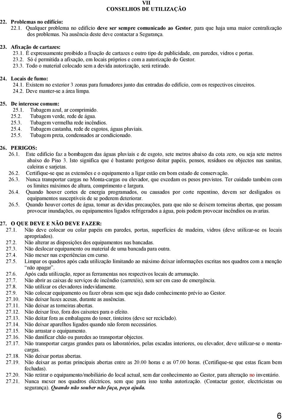 23.3. Todo o material colocado sem a devida autorização, será retirado. 24. Locais de fumo: 24.1.