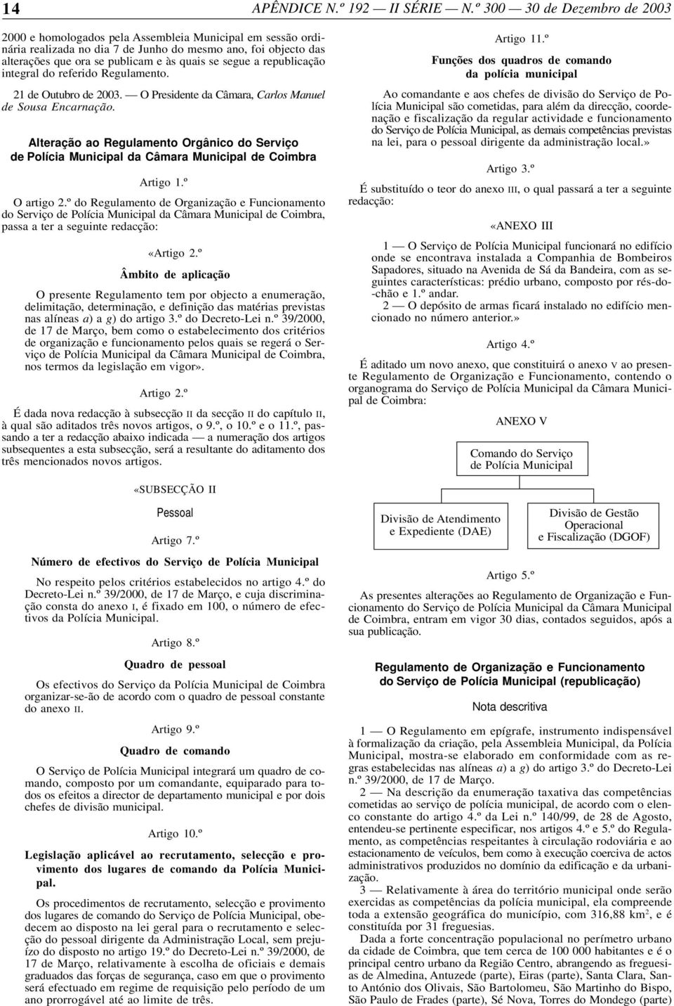 segue a republicação integral do referido Regulamento. 21 de Outubro de 2003. O Presidente da Câmara, Carlos Manuel de Sousa Encarnação.