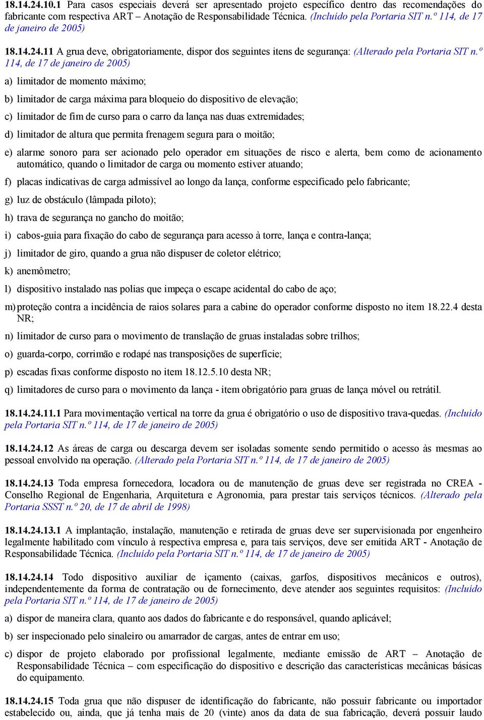 º 114, de 17 de janeiro de 2005) a) limitador de momento máximo; b) limitador de carga máxima para bloqueio do dispositivo de elevação; c) limitador de fim de curso para o carro da lança nas duas