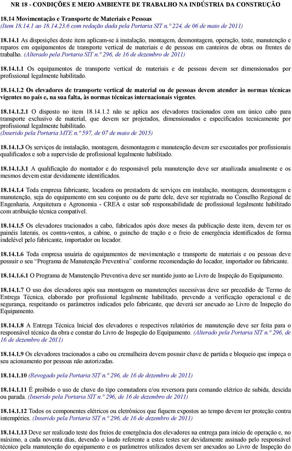 1 As disposições deste item aplicam-se à instalação, montagem, desmontagem, operação, teste, manutenção e reparos em equipamentos de transporte vertical de materiais e de pessoas em canteiros de