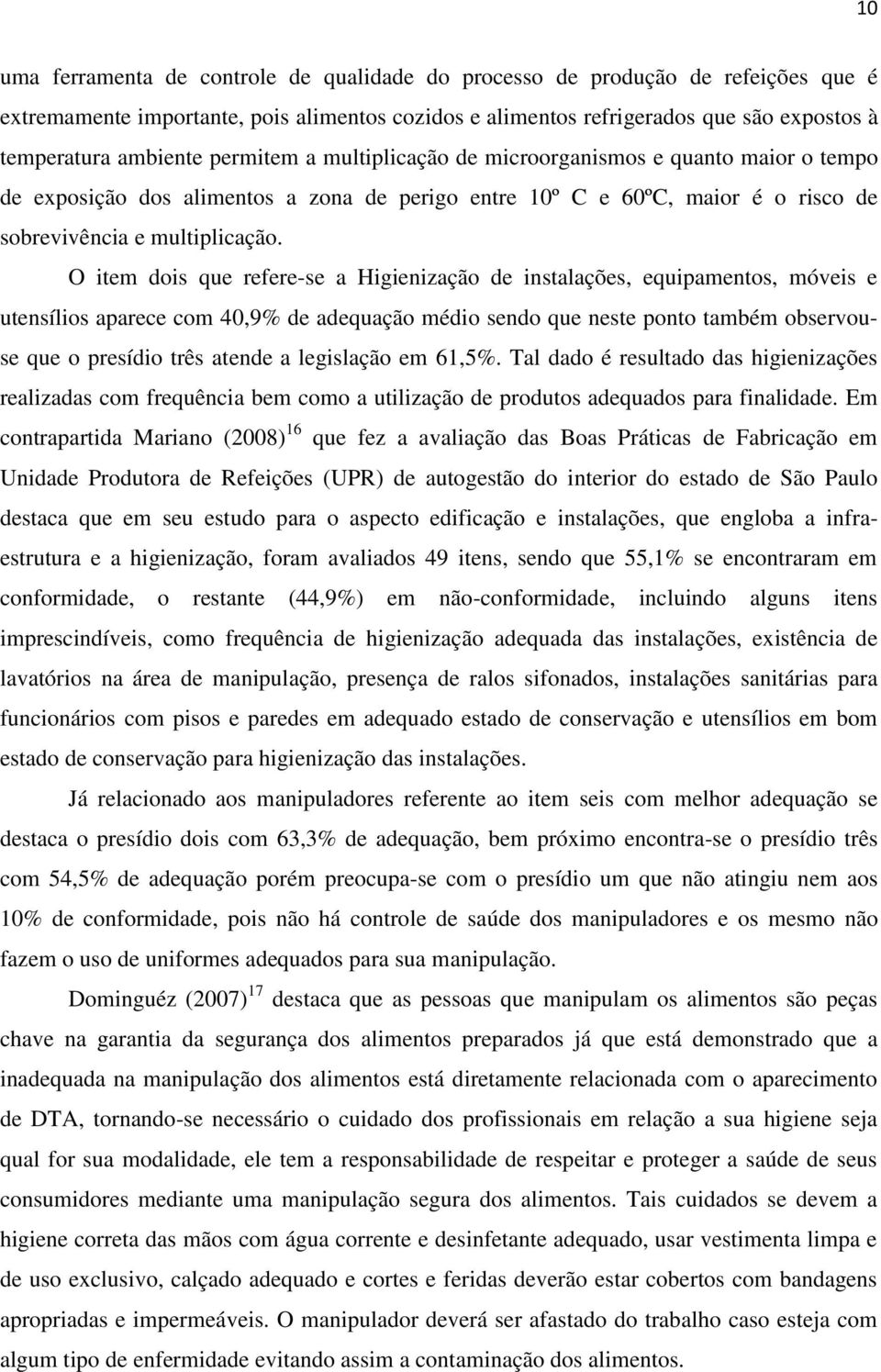 O item dois que refere-se a Higienização de instalações, equipamentos, móveis e utensílios aparece com 40,9% de adequação médio sendo que neste ponto também observouse que o presídio três atende a