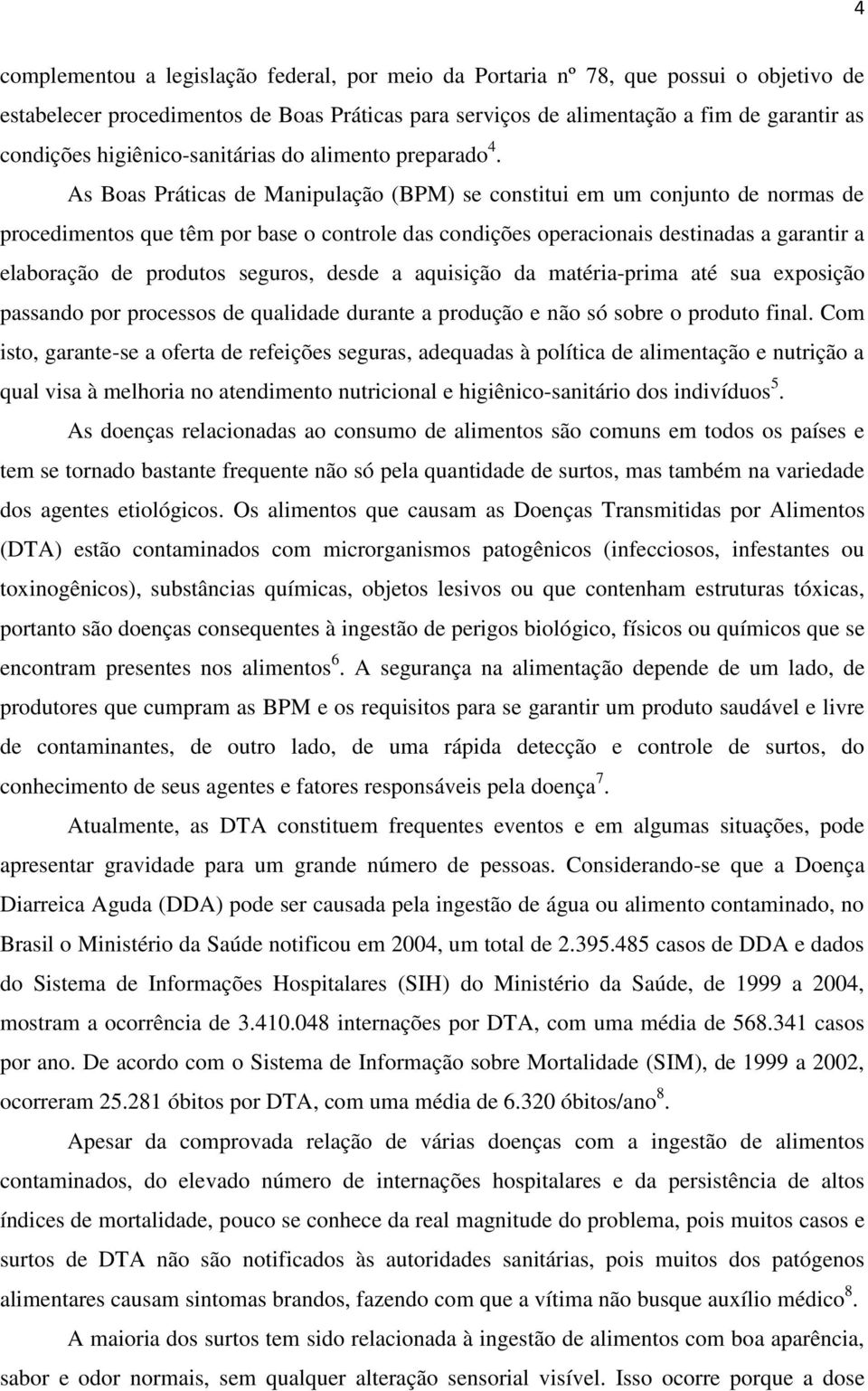 As Boas Práticas de Manipulação (BPM) se constitui em um conjunto de normas de procedimentos que têm por base o controle das condições operacionais destinadas a garantir a elaboração de produtos