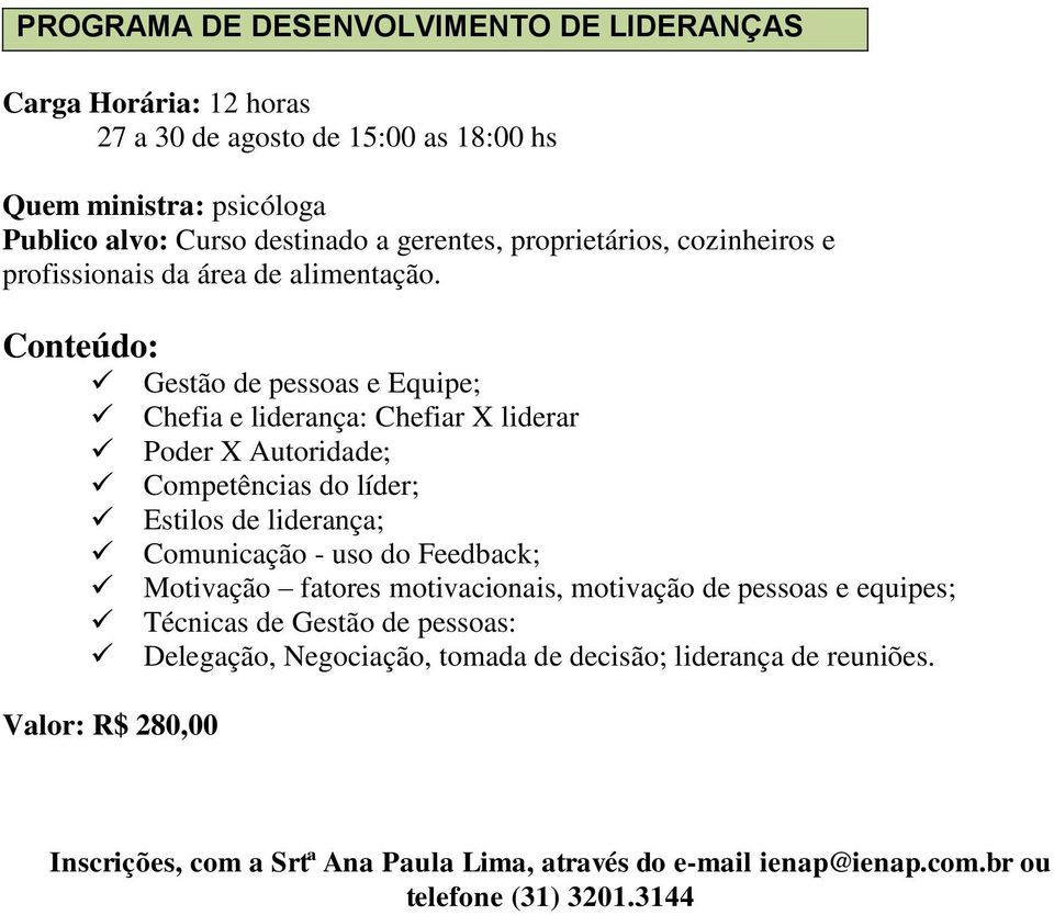 Gestão de pessoas e Equipe; Chefia e liderança: Chefiar X liderar Poder X Autoridade; Competências do líder; Estilos de liderança; Comunicação -