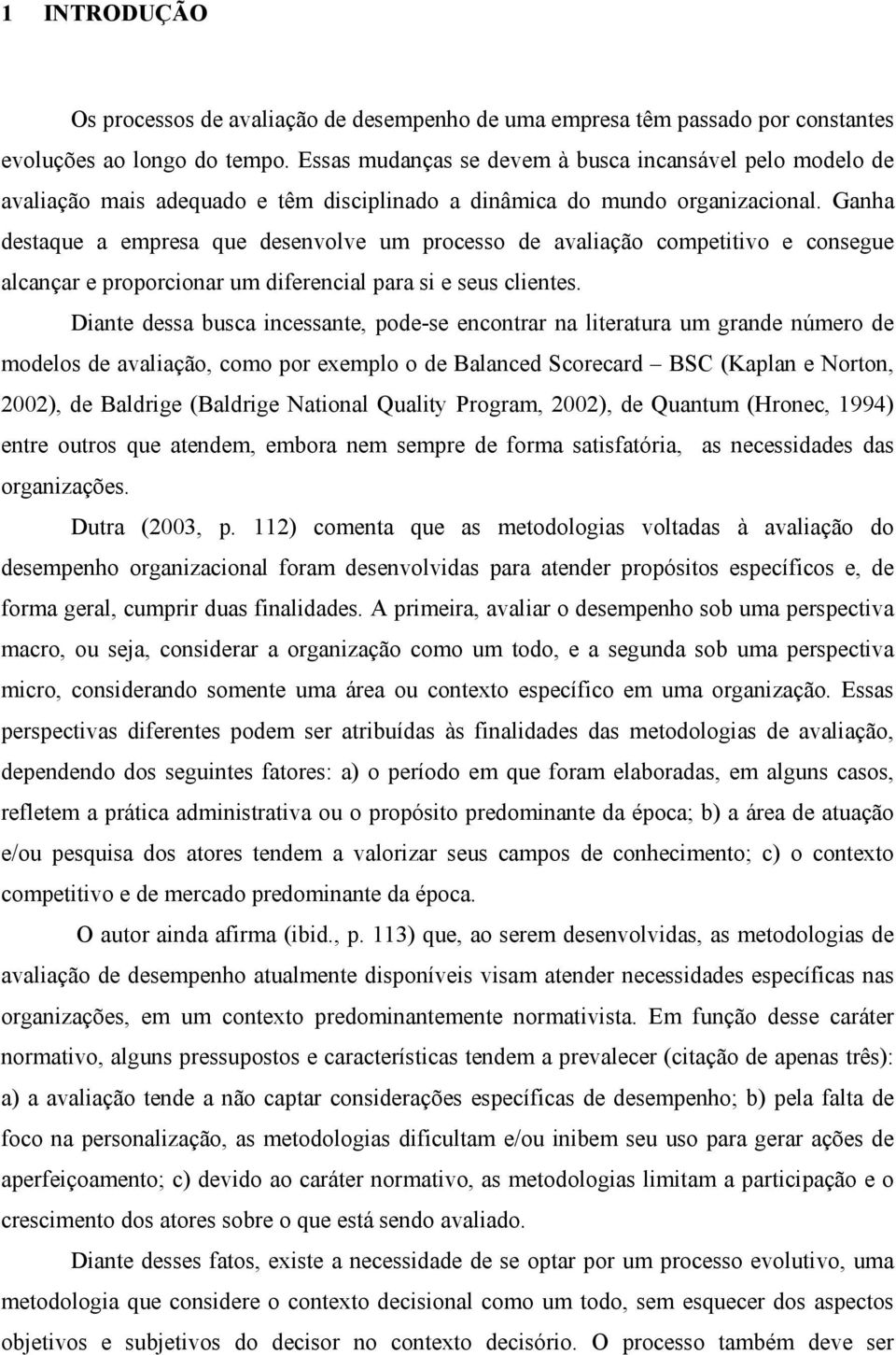 Ganha destaque a empresa que desenvolve um processo de avaliação competitivo e consegue alcançar e proporcionar um diferencial para si e seus clientes.