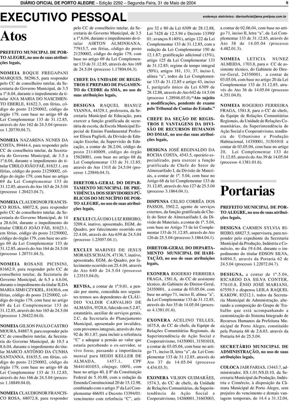 3, em férias, código do posto 21250002, código do órgão 179, com base no artigo 69 da Lei Complementar 133 de 31.12.85, através do Ato 162 de 24.5.04 (processo 1.20730.04.7).