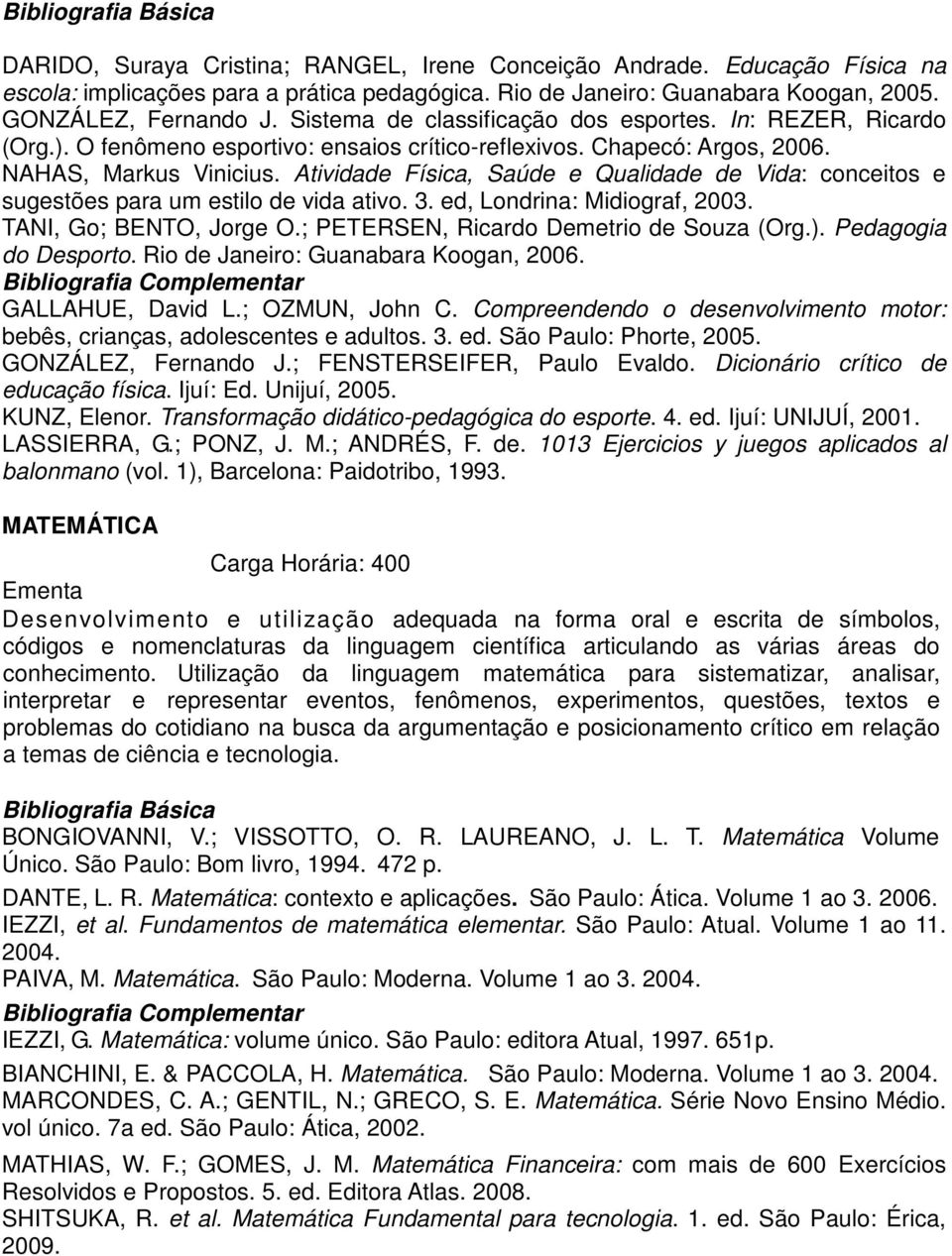 Atividade Física, Saúde e Qualidade de Vida: conceitos e sugestões para um estilo de vida ativo. 3. ed, Londrina: Midiograf, 2003. TANI, Go; BENTO, Jorge O.; PETERSEN, Ricardo Demetrio de Souza (Org.