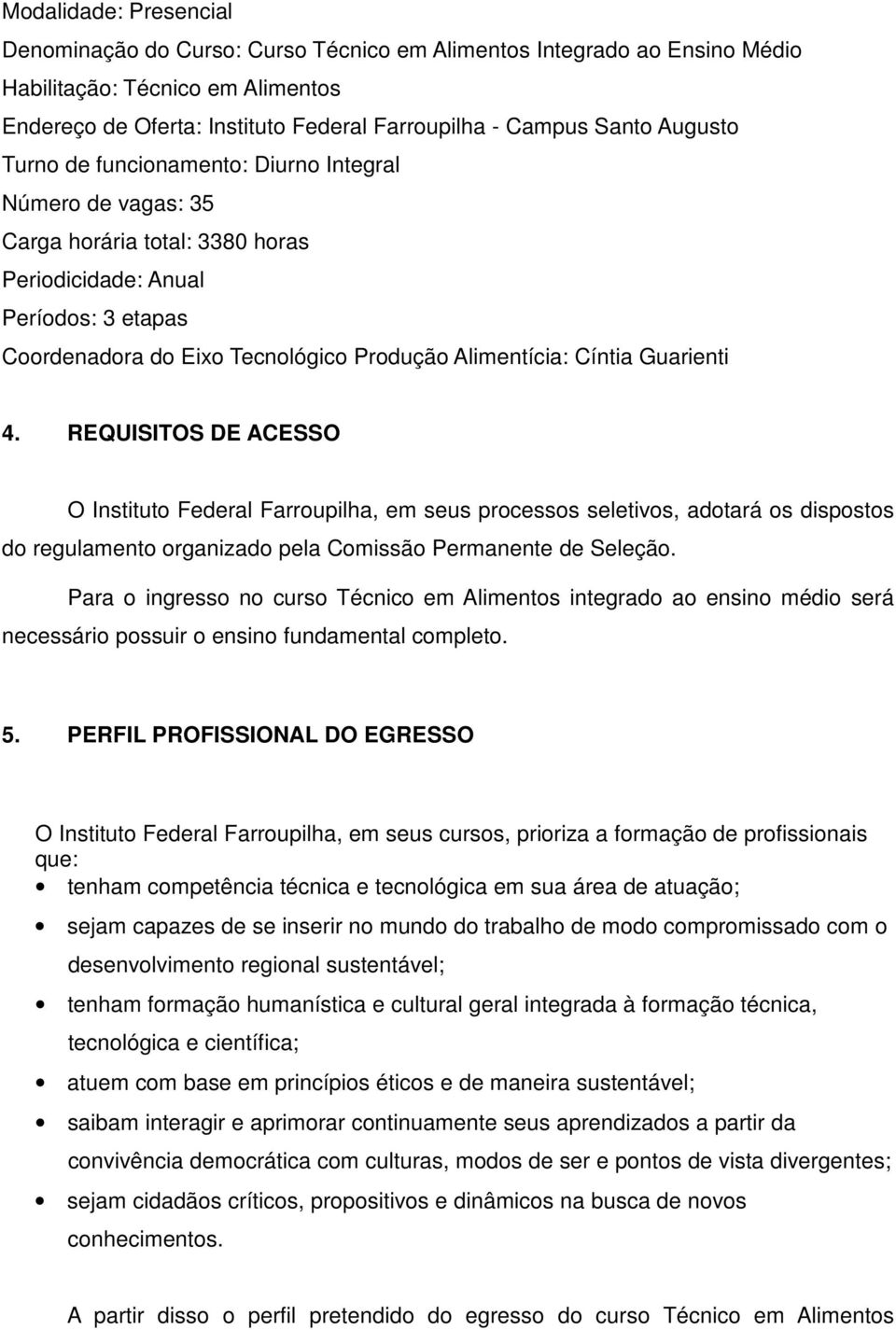 Cíntia Guarienti 4. REQUISITOS DE ACESSO O Instituto Federal Farroupilha, em seus processos seletivos, adotará os dispostos do regulamento organizado pela Comissão Permanente de Seleção.