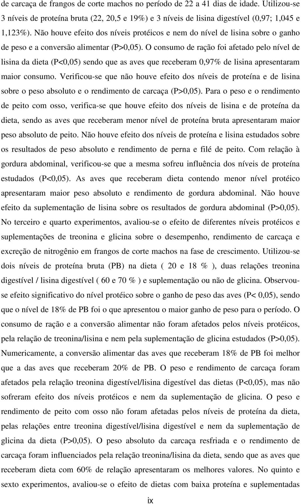 O consumo de ração foi afetado pelo nível de lisina da dieta (P<0,05) sendo que as aves que receberam 0,97% de lisina apresentaram maior consumo.