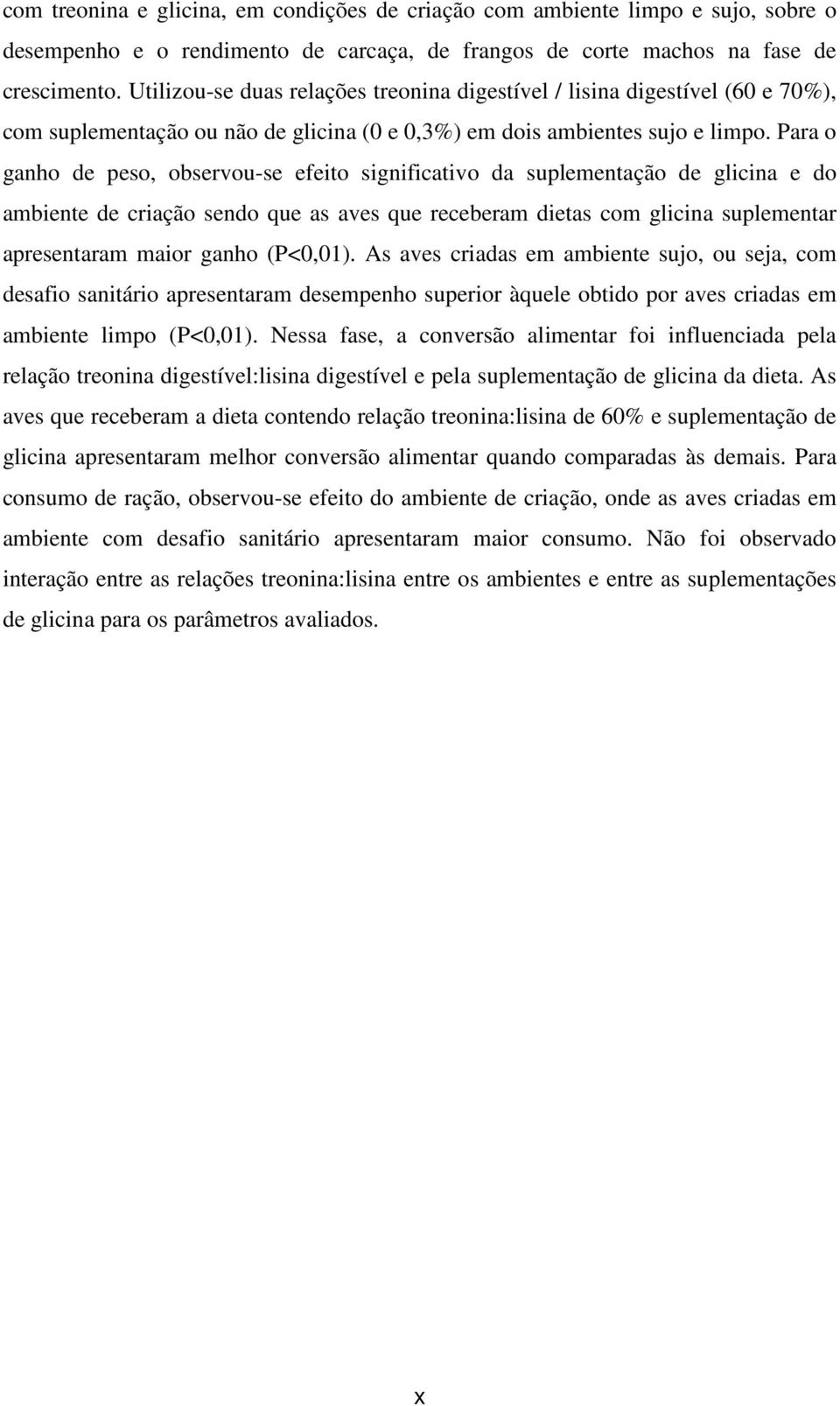 Para o ganho de peso, observou-se efeito significativo da suplementação de glicina e do ambiente de criação sendo que as aves que receberam dietas com glicina suplementar apresentaram maior ganho