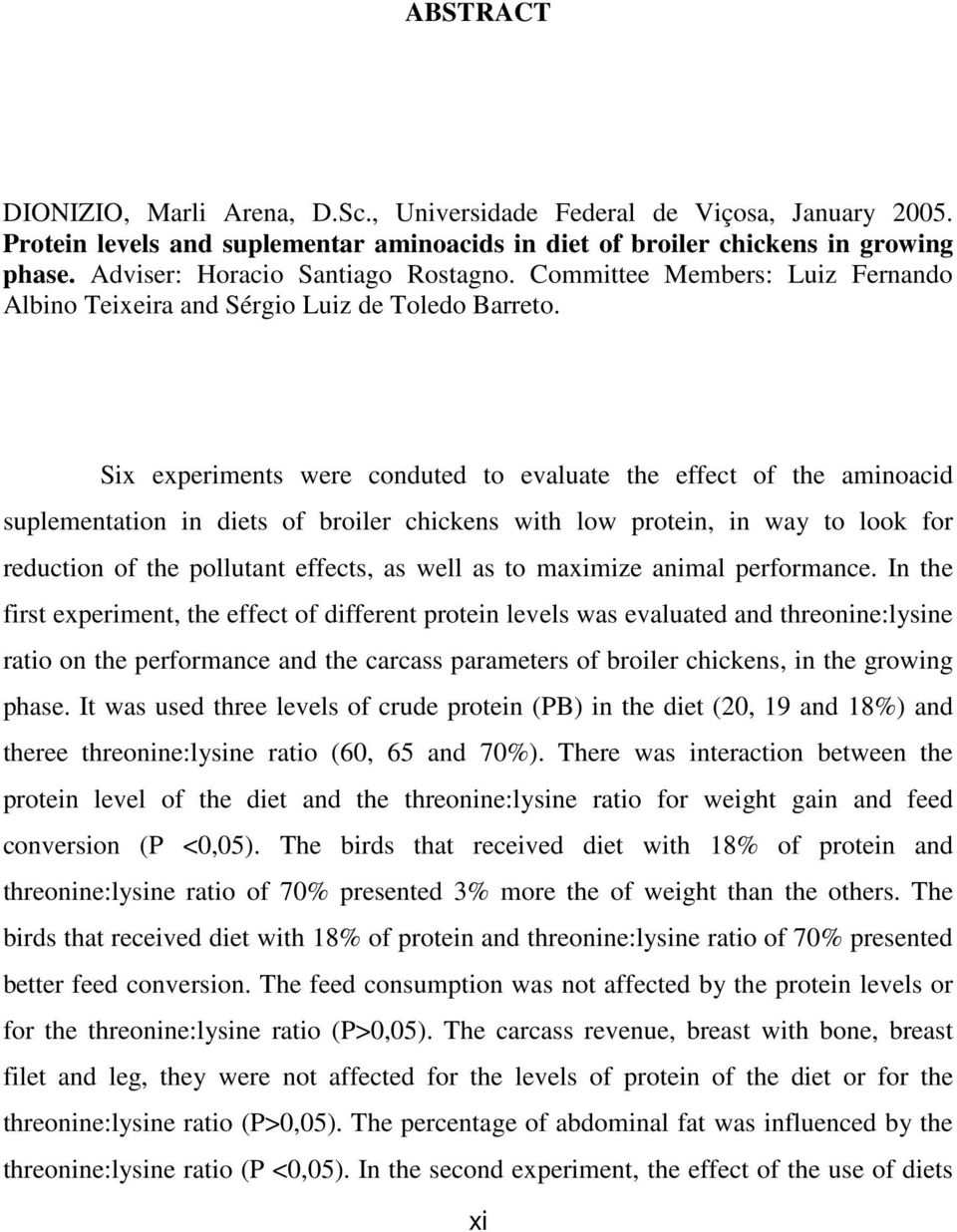 Six experiments were conduted to evaluate the effect of the aminoacid suplementation in diets of broiler chickens with low protein, in way to look for reduction of the pollutant effects, as well as