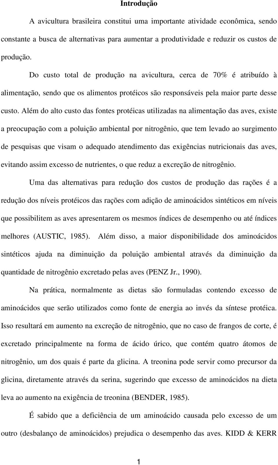 Além do alto custo das fontes protéicas utilizadas na alimentação das aves, existe a preocupação com a poluição ambiental por nitrogênio, que tem levado ao surgimento de pesquisas que visam o