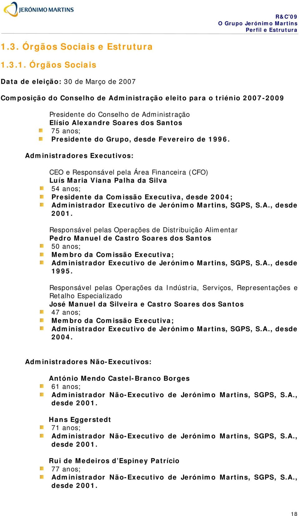 3.1. Órgãos Sociais Data de eleição: 30 de Março de 2007 Composição do Conselho de Administração eleito para o triénio 2007-2009 Presidente do Conselho de Administração Elísio Alexandre Soares dos