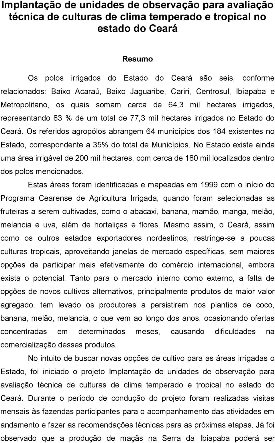 Estado do Ceará. Os referidos agropólos abrangem 64 municípios dos 184 existentes no Estado, correspondente a 35% do total de Municípios.