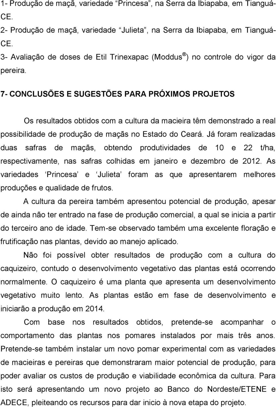 7- CONCLUSÕES E SUGESTÕES PARA PRÓXIMOS PROJETOS Os resultados obtidos com a cultura da macieira têm demonstrado a real possibilidade de produção de maçãs no Estado do Ceará.