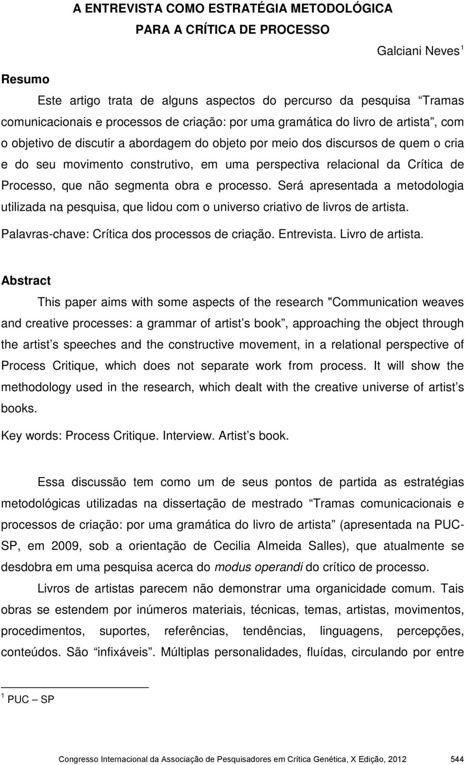 Crítica de Processo, que não segmenta obra e processo. Será apresentada a metodologia utilizada na pesquisa, que lidou com o universo criativo de livros de artista.