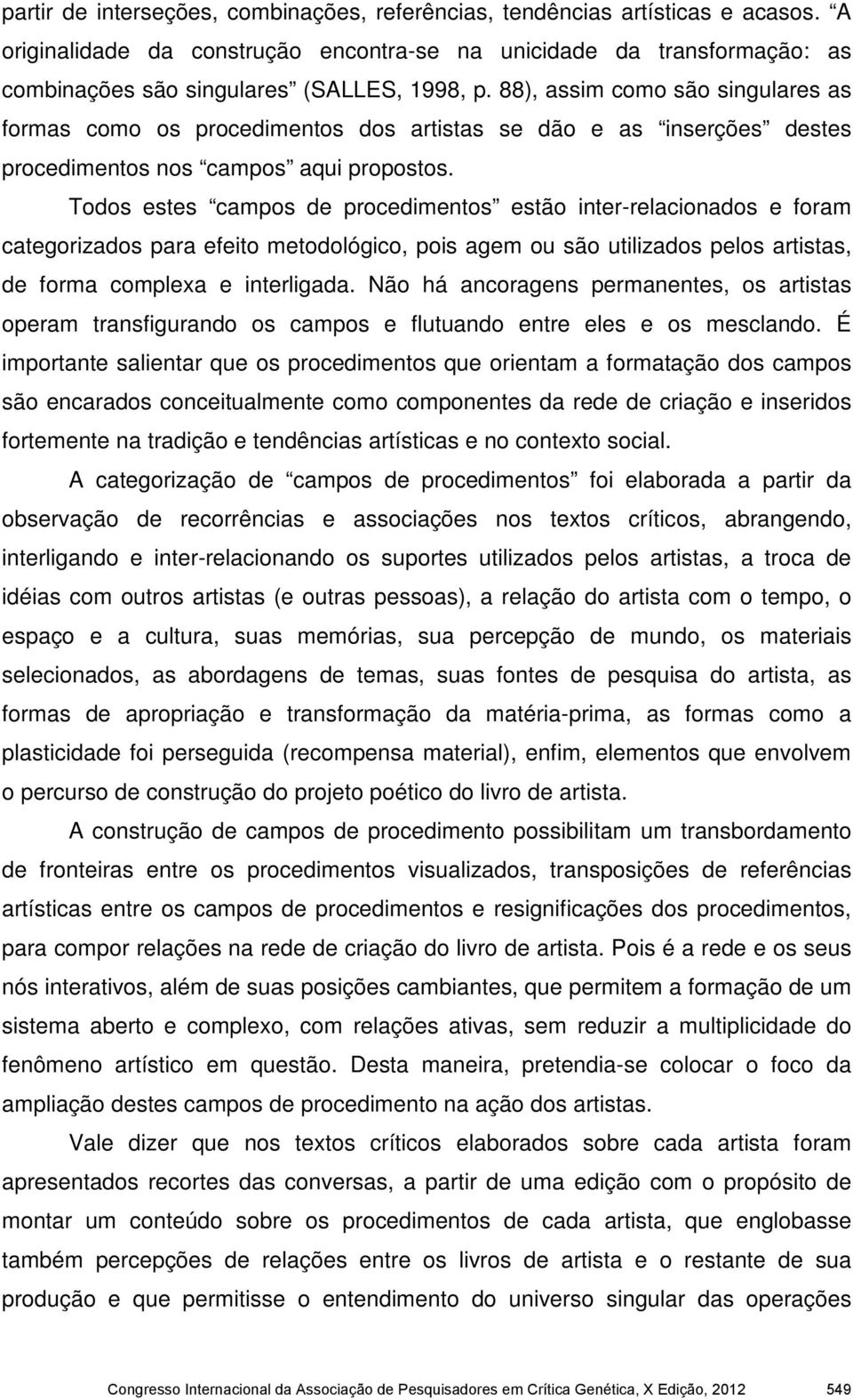 88), assim como são singulares as formas como os procedimentos dos artistas se dão e as inserções destes procedimentos nos campos aqui propostos.