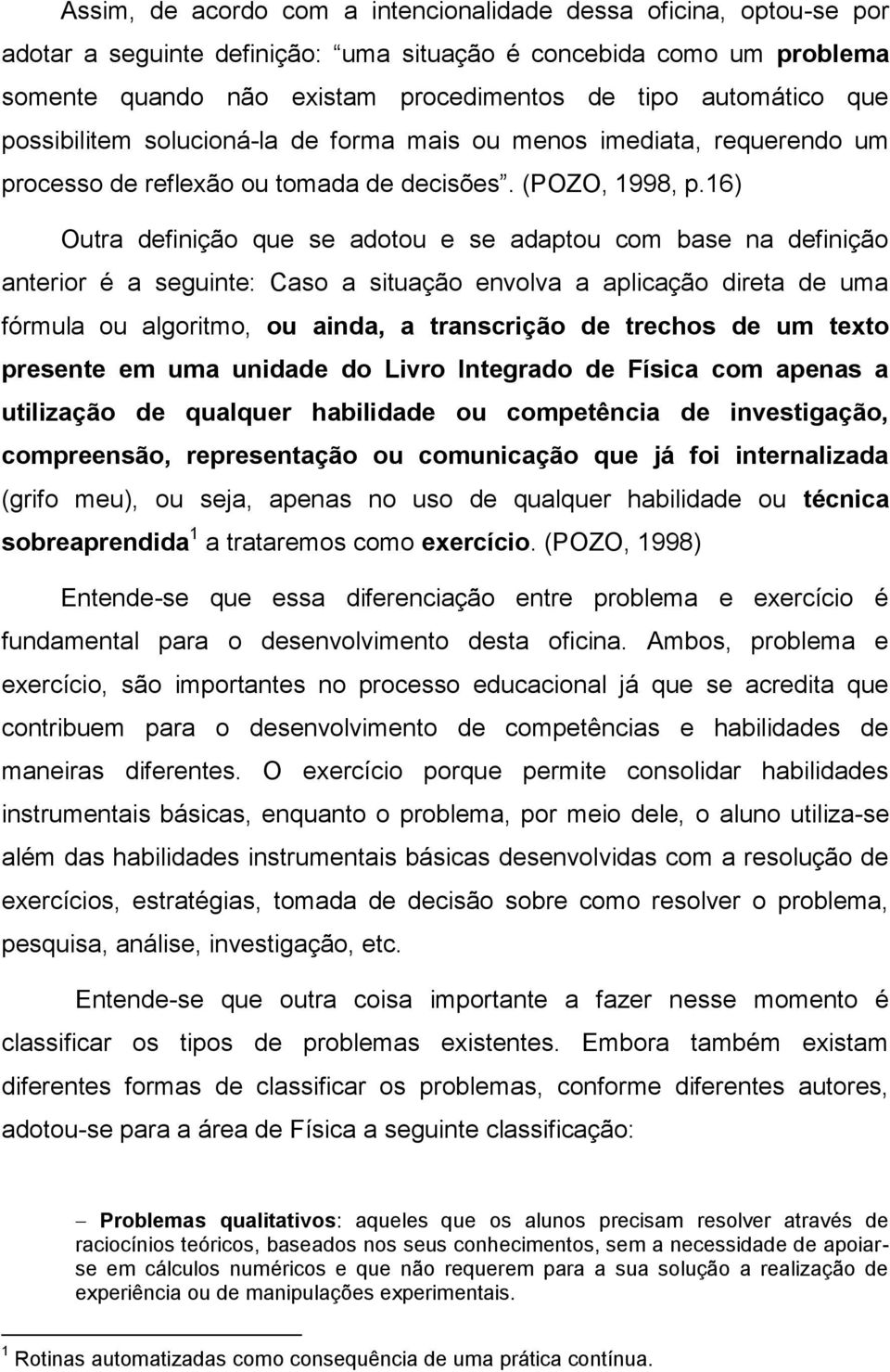 16) Outra definição que se adotou e se adaptou com base na definição anterior é a seguinte: Caso a situação envolva a aplicação direta de uma fórmula ou algoritmo, ou ainda, a transcrição de trechos