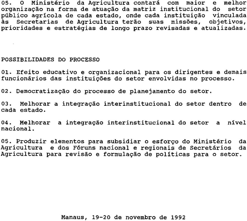 Efeito educativo e organizacional para os dirigentes e demais funcionários das instituições do setor envolvidas no processo. 2. Democratização do processo de planejamento do setor. 3.