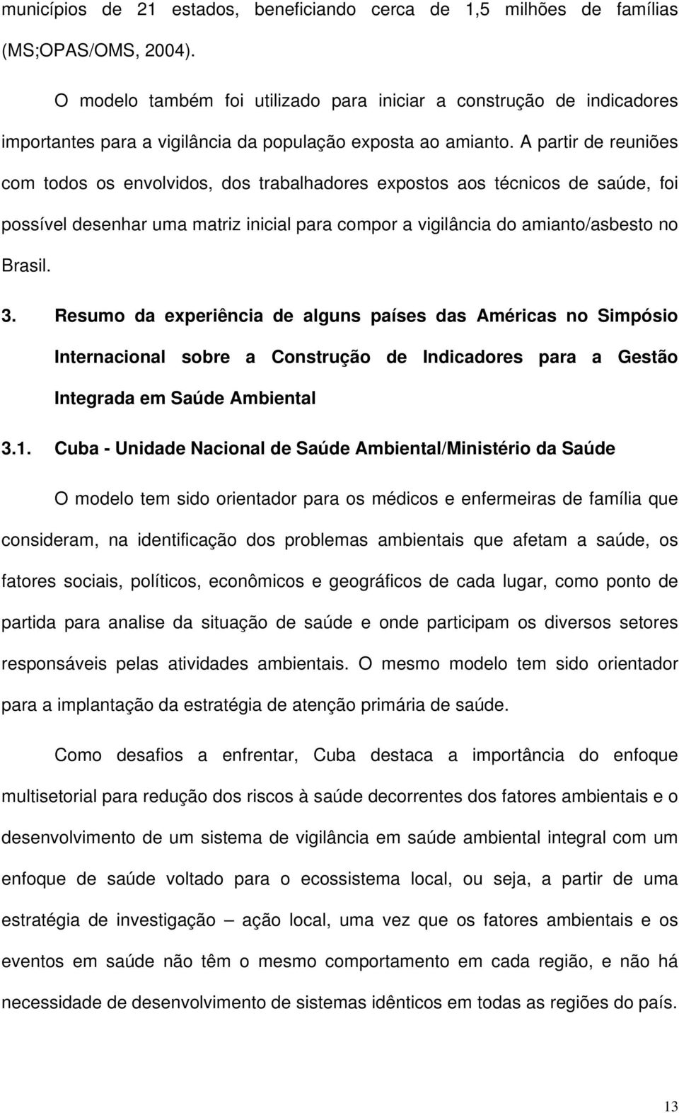 A partir de reuniões com todos os envolvidos, dos trabalhadores expostos aos técnicos de saúde, foi possível desenhar uma matriz inicial para compor a vigilância do amianto/asbesto no Brasil. 3.