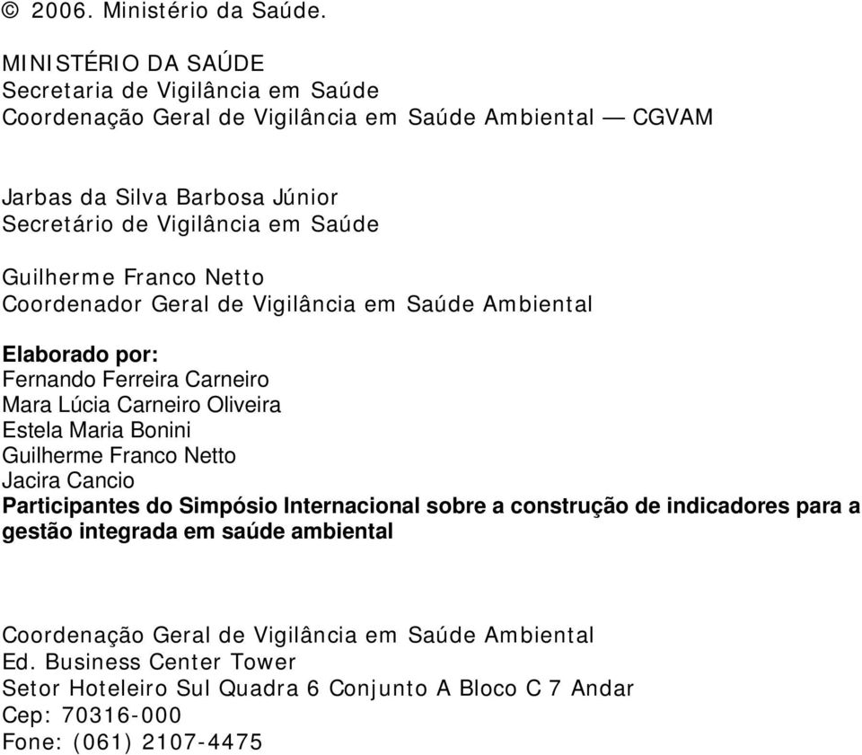 Saúde Guilherme Franco Netto Coordenador Geral de Vigilância em Saúde Ambiental Elaborado por: Fernando Ferreira Carneiro Mara Lúcia Carneiro Oliveira Estela Maria Bonini