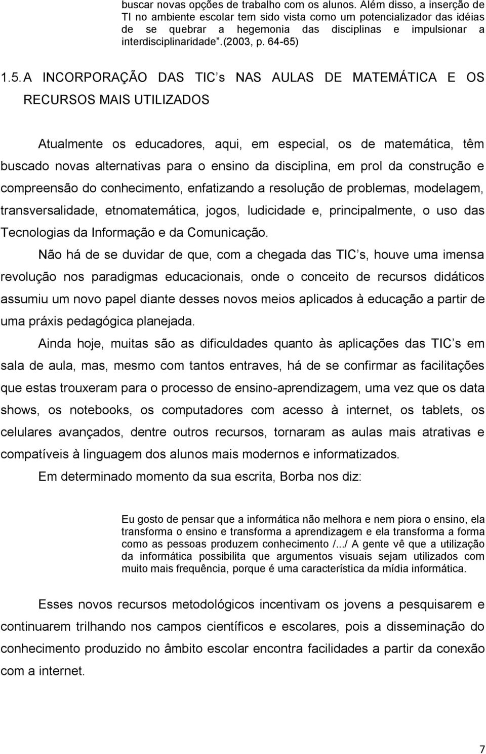 1.5. A INCORPORAÇÃO DAS TIC s NAS AULAS DE MATEMÁTICA E OS RECURSOS MAIS UTILIZADOS Atualmente os educadores, aqui, em especial, os de matemática, têm buscado novas alternativas para o ensino da