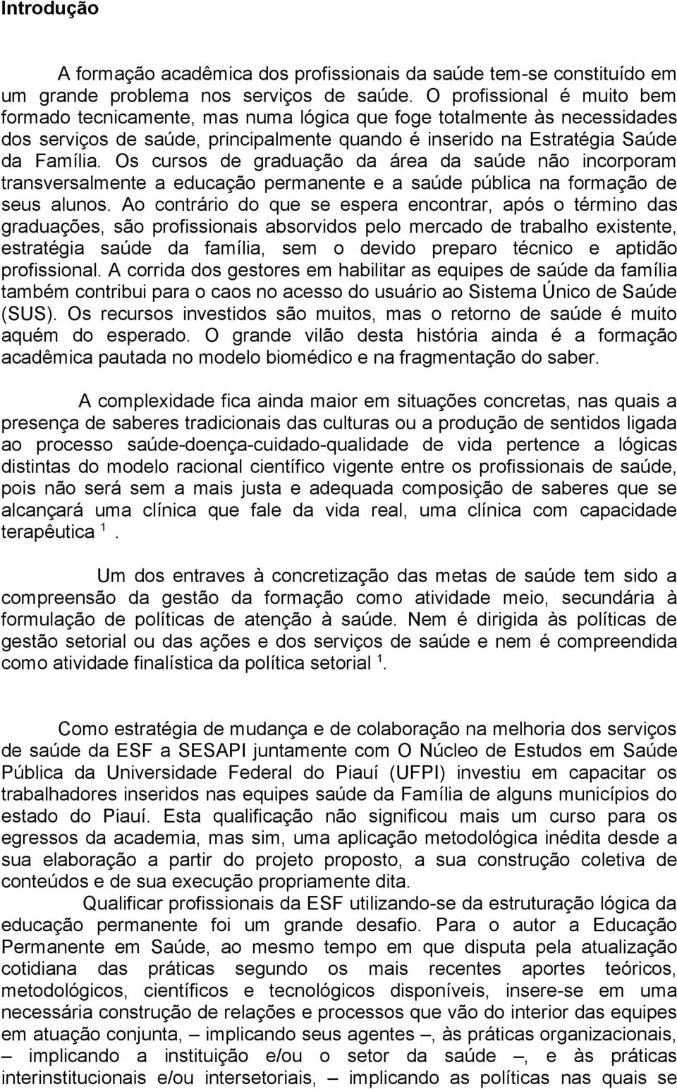 Os cursos de graduação da área da saúde não incorporam transversalmente a educação permanente e a saúde pública na formação de seus alunos.