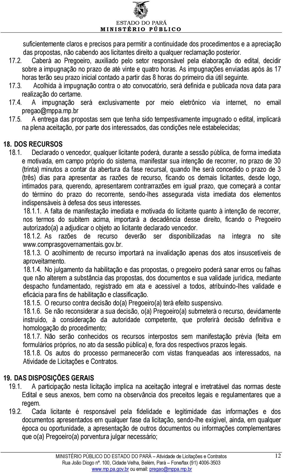 As impugnações enviadas após às 17 horas terão seu prazo inicial contado a partir das 8 horas do primeiro dia útil seguinte. 17.3.