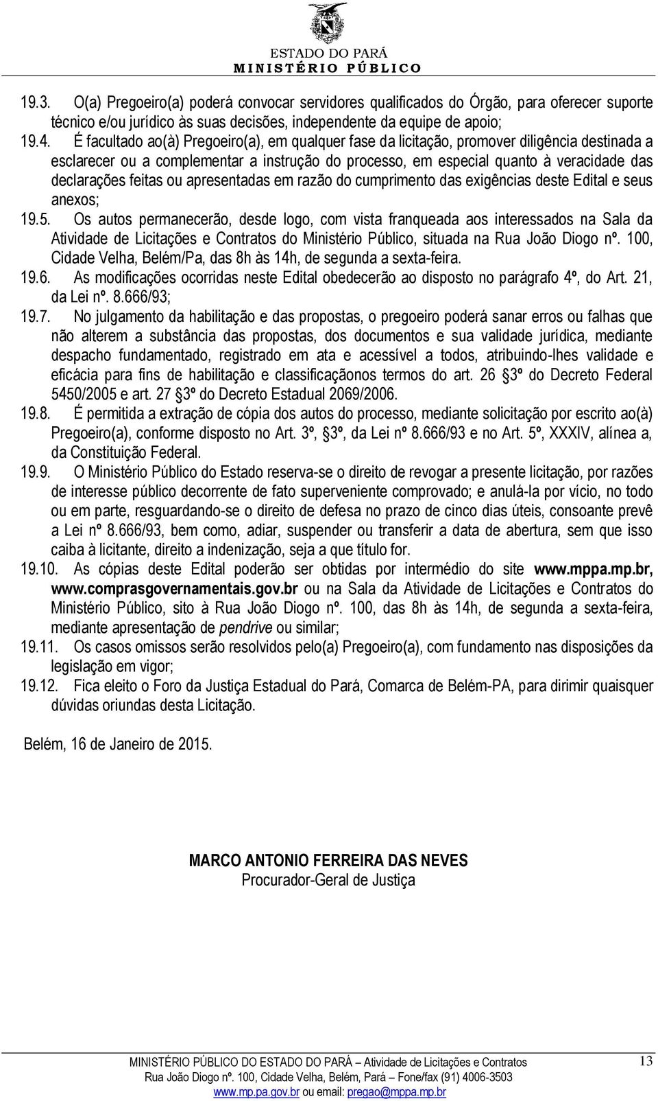 feitas ou apresentadas em razão do cumprimento das exigências deste Edital e seus anexos; 19.5.