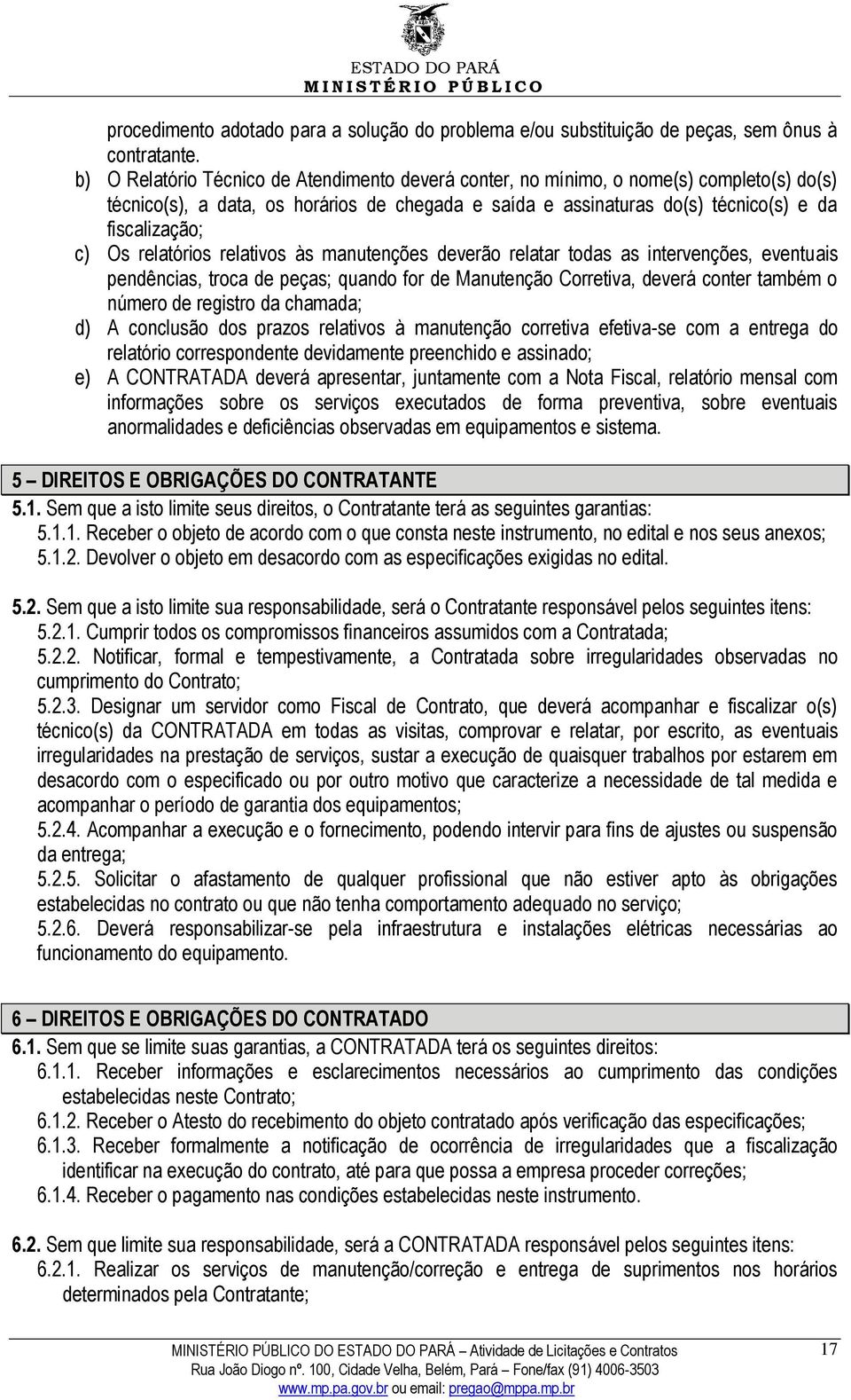 relatórios relativos às manutenções deverão relatar todas as intervenções, eventuais pendências, troca de peças; quando for de Manutenção Corretiva, deverá conter também o número de registro da