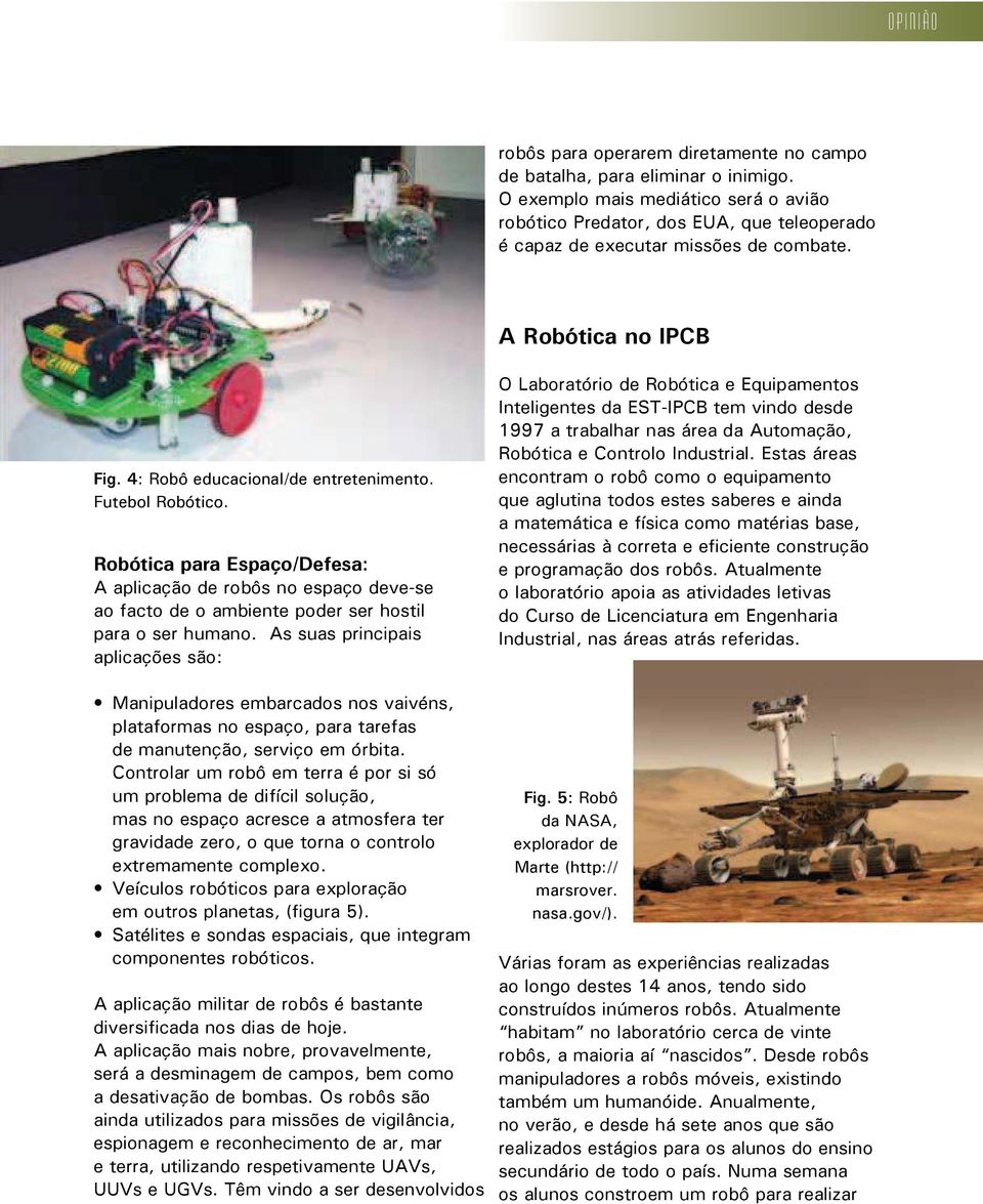 Robótica para Espaço/Defesa: A aplicação de robôs no espaço deve-se ao facto de o ambiente poder ser hostil para o ser humano.