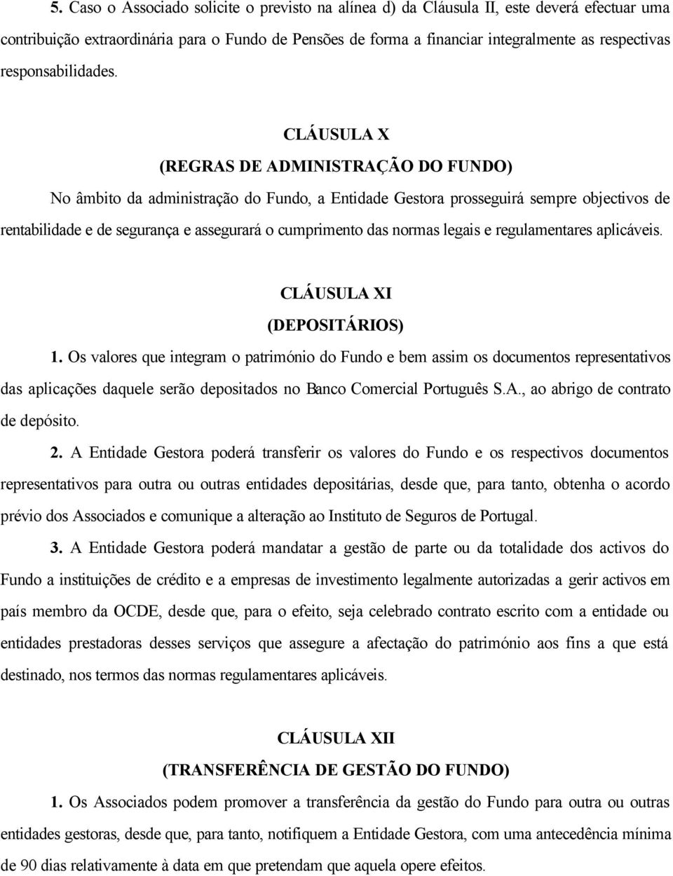 CLÁUSULA X (REGRAS DE ADMINISTRAÇÃO DO FUNDO) No âmbito da administração do Fundo, a Entidade Gestora prosseguirá sempre objectivos de rentabilidade e de segurança e assegurará o cumprimento das